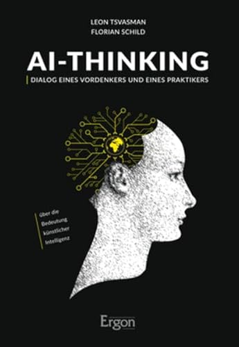 AI-Thinking: Dialog eines Vordenkers und eines Praktikers über die Bedeutung künstlicher Intelligenz von Ergon Verlag