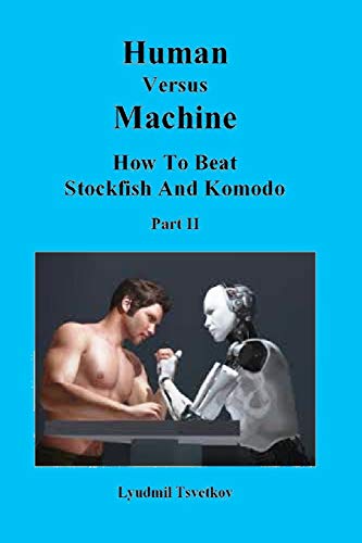 Human Versus Machine: How To Beat Stockfish and Komodo Part II (Human Machine Chess, Band 2)