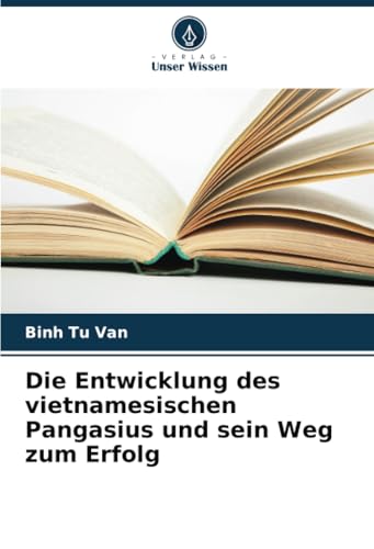 Die Entwicklung des vietnamesischen Pangasius und sein Weg zum Erfolg von Verlag Unser Wissen