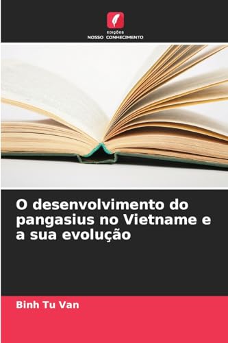 O desenvolvimento do pangasius no Vietname e a sua evolução von Edições Nosso Conhecimento