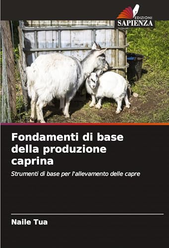Fondamenti di base della produzione caprina: Strumenti di base per l'allevamento delle capre von Edizioni Sapienza