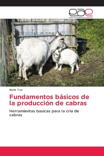 Fundamentos básicos de la producción de cabras: Herramientas basicas para la cria de cabras von Editorial Académica Española