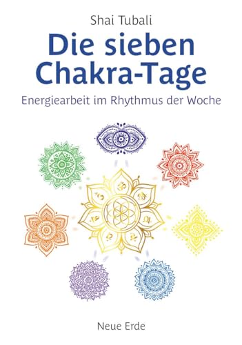 Die sieben Chakra-Tage: Energiearbeit im Rhythmus der Woche von Neue Erde GmbH