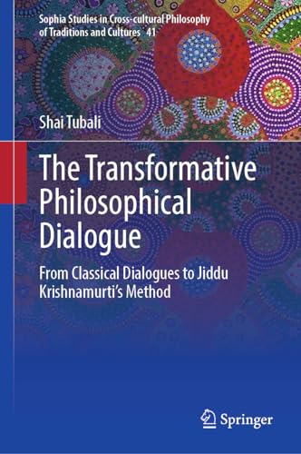 The Transformative Philosophical Dialogue: From Classical Dialogues to Jiddu Krishnamurti’s Method (Sophia Studies in Cross-cultural Philosophy of Traditions and Cultures, 41, Band 41) von Springer