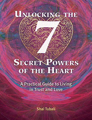 Unlocking the 7 Secret Powers of the Heart: A Practical Guide to Living in Trust and Love