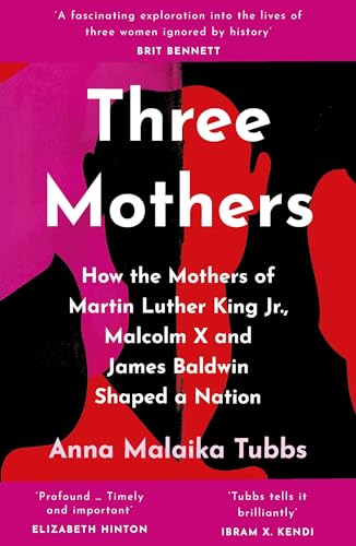 Three Mothers: How the Mothers of Martin Luther King Jr., Malcolm X and James Baldwin Shaped a Nation