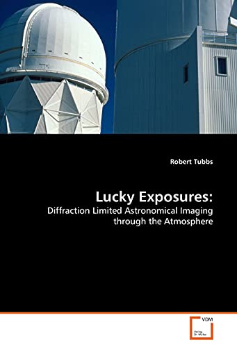 Lucky Exposures:: Diffraction Limited Astronomical Imaging through the Atmosphere von VDM Verlag Dr. Müller