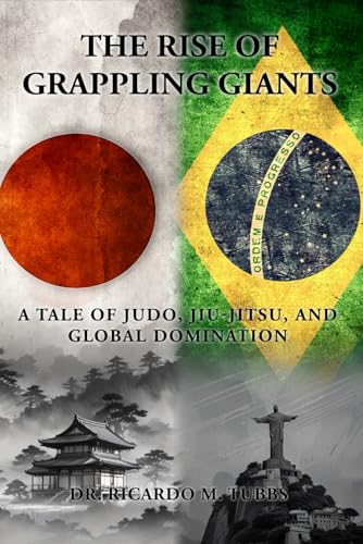 The Rise of Grappling Giants: A Tale of Judo, Jiu-Jitsu, and Global Domination von Self - Publish