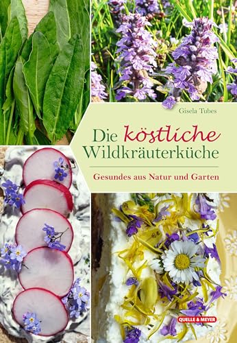 Die köstliche Wildkräuterküche: Gesundes aus Natur und Garten von Quelle + Meyer