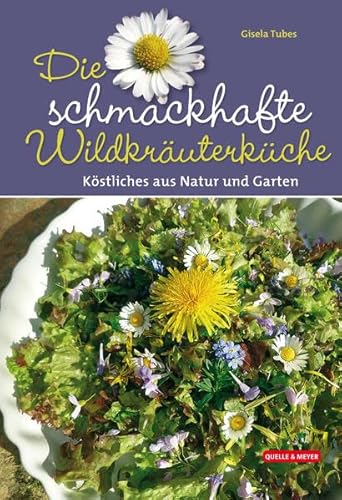Die schmackhafte Wildkräuterküche: Köstliches aus Natur und Garten