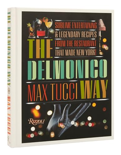 The Delmonico Way: Sublime Entertaining and Legendary Recipes from the Restaurant That Made New York von Rizzoli