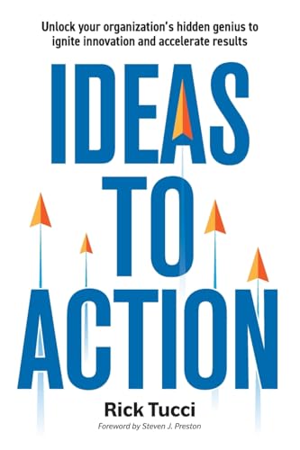 Ideas to Action: Unlock your organization's hidden genius to ignite innovation and accelerate results von FriesenPress