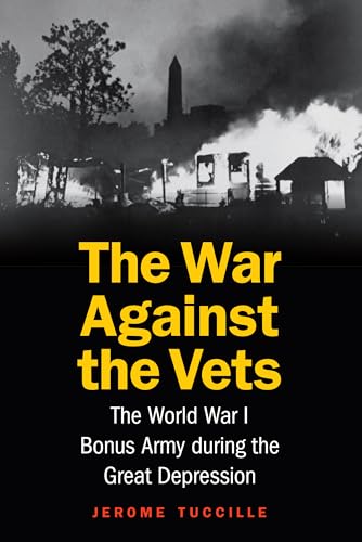 War Against the Vets: The World War I Bonus Army During the Great Depression