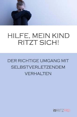 Hilfe, mein Kind ritzt sich!: Der richtige Umgang mit selbstverletzendem Verhalten von epubli