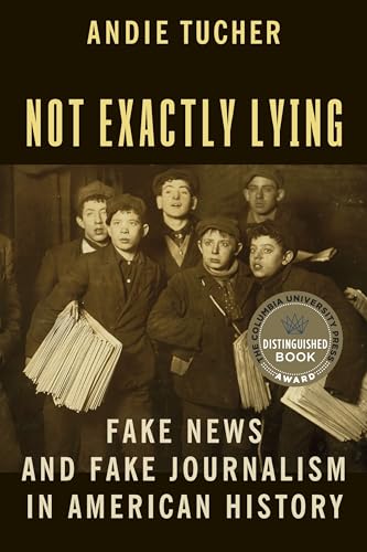 Not Exactly Lying: Fake News and Fake Journalism in American History