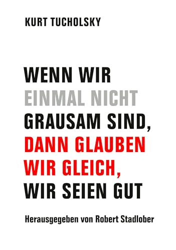 Wenn wir einmal nicht grausam sind, dann glauben wir gleich, wir seien gut Wenn wir einmal nicht grausam sind, dann glauben wir gleich, wir seien gut
