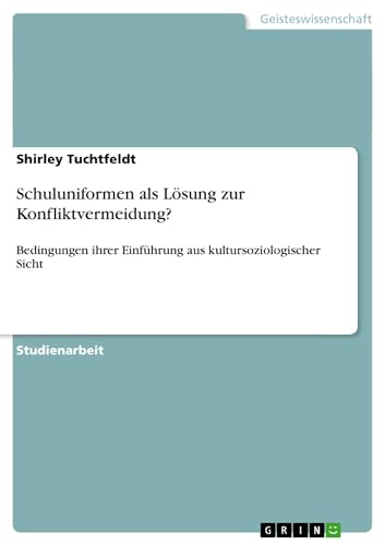 Schuluniformen als Lösung zur Konfliktvermeidung?: Bedingungen ihrer Einführung aus kultursoziologischer Sicht von GRIN Verlag