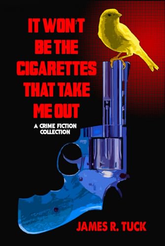 IT WON'T BE THE CIGARETTES THAT TAKE ME OUT: A Crime Fiction Collection