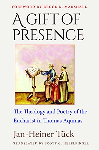 A Gift of Presence The Theology and Poetry of the Eucharist in Thomas Aquinas von The Catholic University of America Press