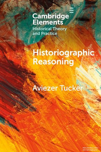 Historiographic Reasoning (Elements in Historical Theory and Practice) von Cambridge University Press