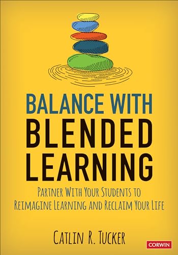 Balance With Blended Learning: Partner With Your Students to Reimagine Learning and Reclaim Your Life (Corwin Teaching Essentials)