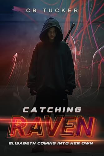 Catching Raven: Volume 3: Elizabeth Raven Coming Into Her Own Catching Raven: Volume 3: Elizabeth Raven Coming Into Her Own von Authors' Tranquility Press