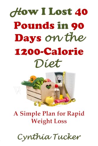 How I Lost 40 Pounds in 90 Days on the 1200-Calorie Diet: A Simple Plan for Rapid Weight Loss von Clearwater Press