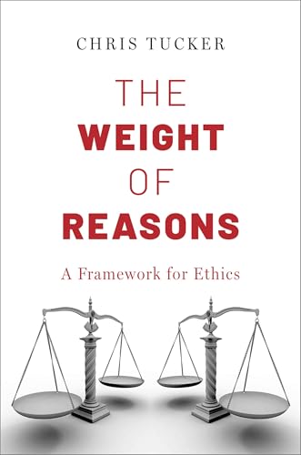 The Weight of Reasons: A Framework for Ethics von Oxford University Press Inc