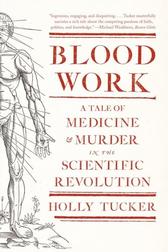 Blood Work: A Tale of Medicine and Murder in the Scientific Revolution