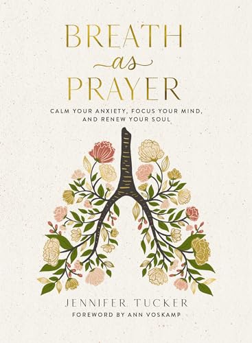 Breath as Prayer: Calm Your Anxiety, Focus Your Mind, and Renew Your Soul von Thomas Nelson