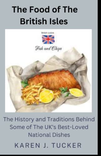 The Food of The British Isles: The History and Traditions Behind Some of The UK's Best-Loved National Dishes