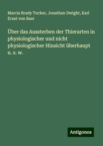 Über das Aussterben der Thierarten in physiologischer und nicht physiologischer Hinsicht überhaupt u. s. w.