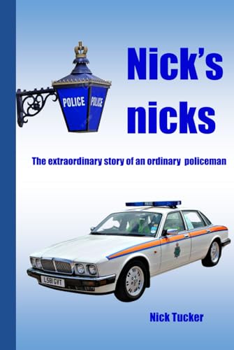 Nick's Nicks: The extraordinary tale of an ordinary policeman von Independently published