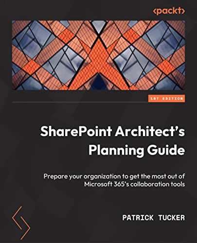 SharePoint Architect's Planning Guide: Create reusable architecture and governance to support collaboration with SharePoint and Microsoft 365