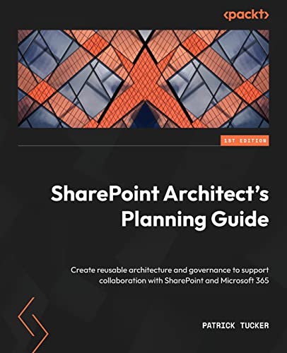 SharePoint Architect's Planning Guide: Create reusable architecture and governance to support collaboration with SharePoint and Microsoft 365 von Packt Publishing