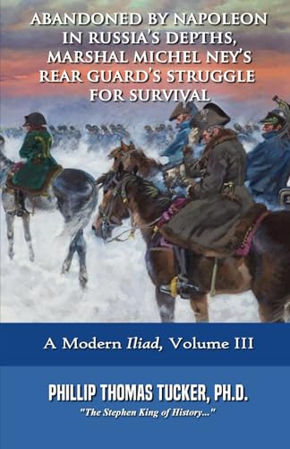 Abandoned by Napoleon in Russia’s Depths, Marshal Michel Ney’s Rear Guard’s Struggle for Survival: Vol III Abandoned by Napoleon in Russia’s Depths, Marshal Michel Ney’s Rear Guard’s Struggle for Survival: Vol III von Independently published