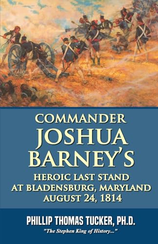 Commander Joshua Barney’s Heroic Last Stand at Bladensburg, Maryland, August 24, 1814 Commander Joshua Barney’s Heroic Last Stand at Bladensburg, Maryland, August 24, 1814 von Independently published