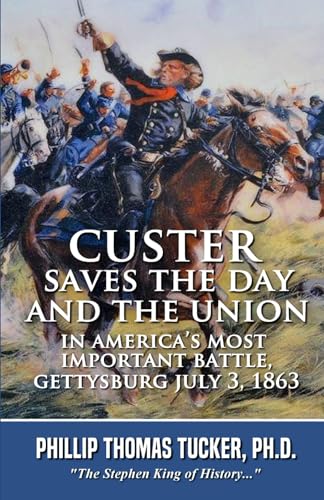 Custer Saves the Day and the Union in America’s Most Important Battle, Gettysburg July 3, 1863