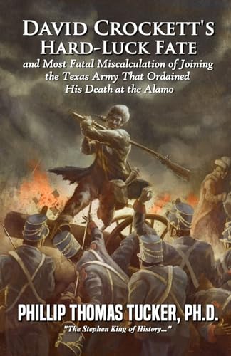 David Crockett’s Hard-Luck Fate and Most Fatal Miscalculation of Joining the Texas Army That Ordained His Death at the Alamo