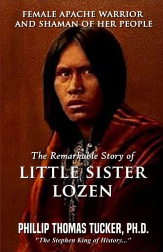 Female Apache Warrior and Shaman of Her People: The Remarkable Story of Little Sister Lozen