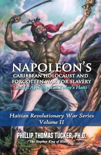 Napoleon’s Caribbean Holocaust and Forgotten War For Slavery Volume II: Racial Apocalypse in Today’s Haiti (Haitian Revolutionary War Series, Band 2) von Independently published
