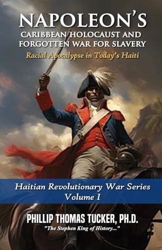 Napoleon’s Caribbean Holocaust and Forgotten War For Slavery: Racial Apocalypse in Today’s Haiti (Haitian Revolutionary War Series, Band 1) von Independently published