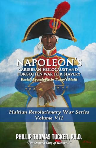 Napoleon’s Caribbean Holocaust and Forgotten War For Slavery: Racial Apocalypse in Today’s Haiti (Haitian Revolutionary War Series, Band 7) von Independently published