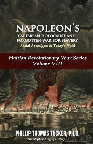 Napoleon’s Caribbean Holocaust and Forgotten War For Slavery: Racial Apocalypse in Today’s Haiti (Haitian Revolutionary War Series, Band 8) von Independently published