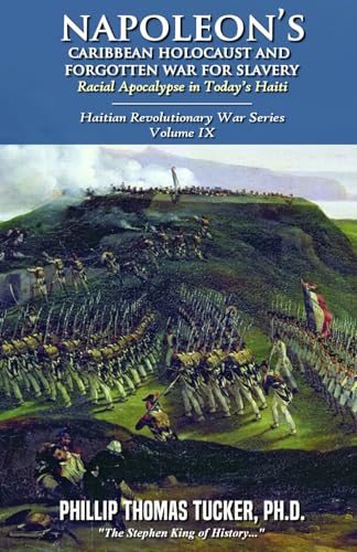 Napoleon’s Caribbean Holocaust and Forgotten War For Slavery: Racial Apocalypse in Today’s Haiti (Haitian Revolutionary War Series, Band 9) von Independently published