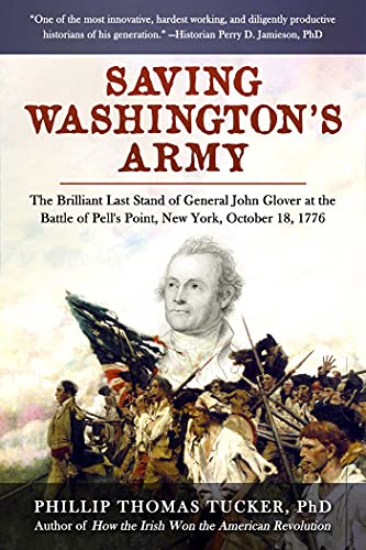 Saving Washington's Army: The Brilliant Last Stand of General John Glover at the Battle of Pell's Point, New York, October 18, 1776 Saving Washington's Army: The Brilliant Last Stand of General John Glover at the Battle of Pell's Point, New York, October 18, 1776