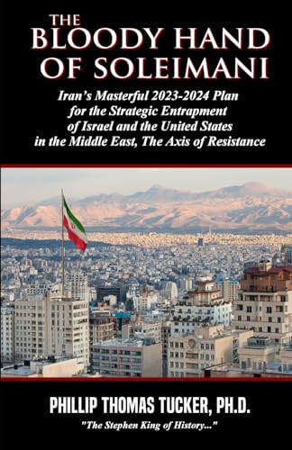 The Bloody Hand of Soleimani: Iran’s Masterful 2023-2024 Plan for the Strategic Entrapment of Israel and the United States in the Middle East, The Axis of Resistance von Independently published