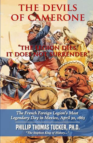 The Devils of Camerone, “The Legion Dies, It Does Not Surrender”: The French Foreign Legion’s Most Legendary Day in Mexico, April 30, 1863 von Independently published