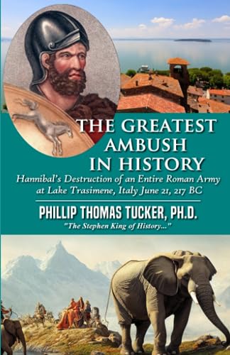 The Greatest Ambush in History: Hannibal’s Destruction of an Entire Roman Army at Lake Trasimene, Italy June 21, 217 BC von Independently published