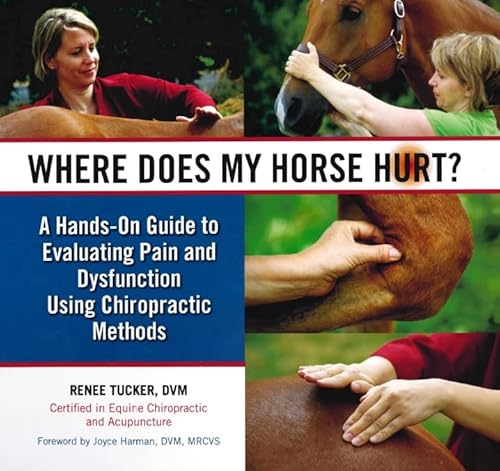 Where Does My Horse Hurt?: A Hands-on Guide to Evaluating Pain and Dysfunction Using Chiropractic Methods: A Hands-on Guide to Evaluating Pain and Dysfunction Using Chiropratic Methods